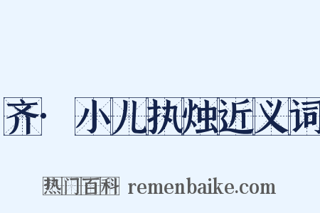 齐·小儿执烛近义词是什么意思的图片
